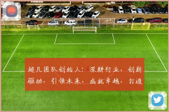 超凡团队创始人：深耕行业，创新驱动，引领未来，成就卓越，打造卓越团队精神，共筑辉煌事业