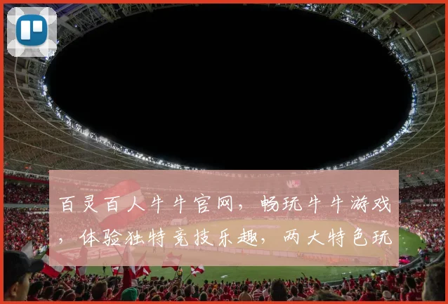 百灵百人牛牛官网，畅玩牛牛游戏，体验独特竞技乐趣，两大特色玩法，等你来挑战