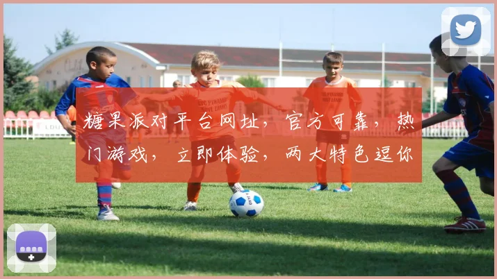 糖果派对平台网址，官方可靠，热门游戏，立即体验，两大特色逗你乐